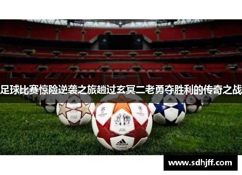足球比赛惊险逆袭之旅趟过玄冥二老勇夺胜利的传奇之战