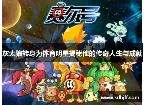 灰太狼转身为体育明星揭秘他的传奇人生与成就